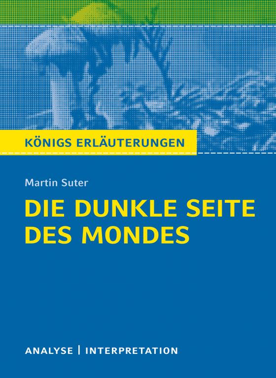 Cover-Bild Die dunkle Seite des Mondes von Martin Suter. Textanalyse und Interpretation mit ausführlicher Inhaltsangabe und Abituraufgaben mit Lösungen.