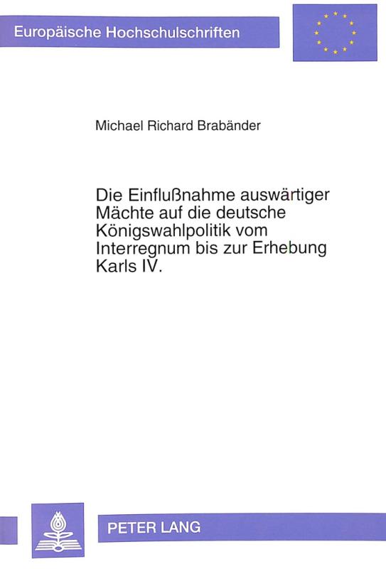 Cover-Bild Die Einflußnahme auswärtiger Mächte auf die deutsche Königswahlpolitik vom Interregnum bis zur Erhebung Karls IV.