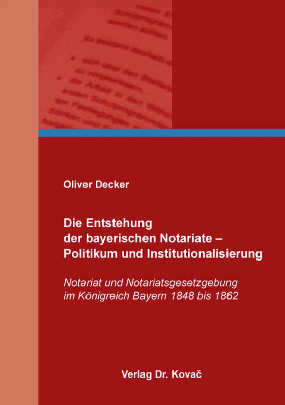 Cover-Bild Die Entstehung der bayerischen Notariate – Politikum und Institutionalisierung