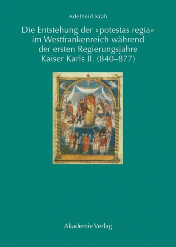 Cover-Bild Die Entstehung der "potestas regia" im Westfrankenreich während der ersten Regierungsjahre Kaiser Karls II. (840-877)