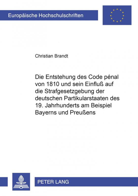 Cover-Bild Die Entstehung des Code pénal von 1810 und sein Einfluß auf die Strafgesetzgebung der deutschen Partikularstaaten des 19. Jahrhunderts am Beispiel Bayerns und Preußens