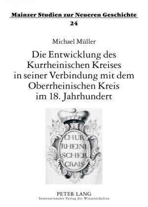 Cover-Bild Die Entwicklung des Kurrheinischen Kreises in seiner Verbindung mit dem Oberrheinischen Kreis im 18. Jahrhundert