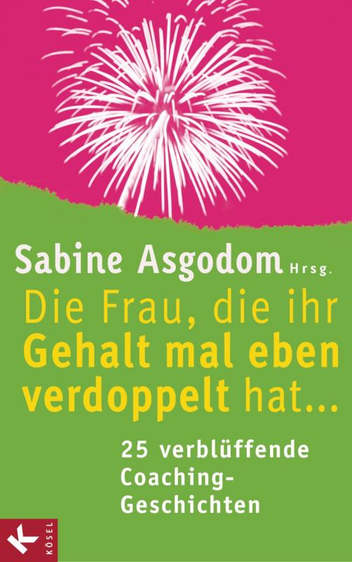 Cover-Bild Die Frau, die ihr Gehalt mal eben verdoppelt hat ... - 25 verblüffende Coaching-Geschichten