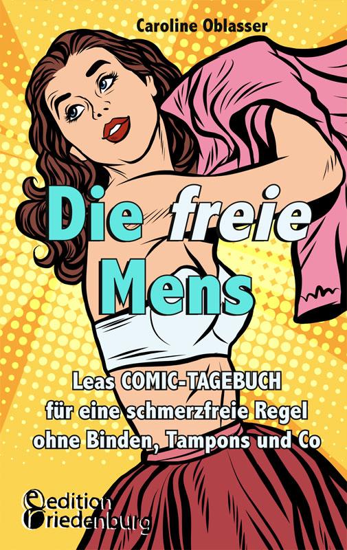 Cover-Bild Die freie Mens - Leas COMIC-TAGEBUCH für eine schmerzfreie Regel ohne Binden, Tampons und Co