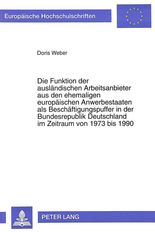 Cover-Bild Die Funktion der ausländischen Arbeitsanbieter aus den ehemaligen europäischen Anwerbestaaten als Beschäftigungspuffer in der Bundesrepublik Deutschland im Zeitraum von 1973 bis 1990