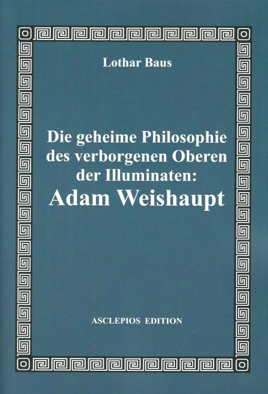 Cover-Bild Die geheime Philosophie des verborgenen Oberen der Illuminaten: Adam Weishaupt