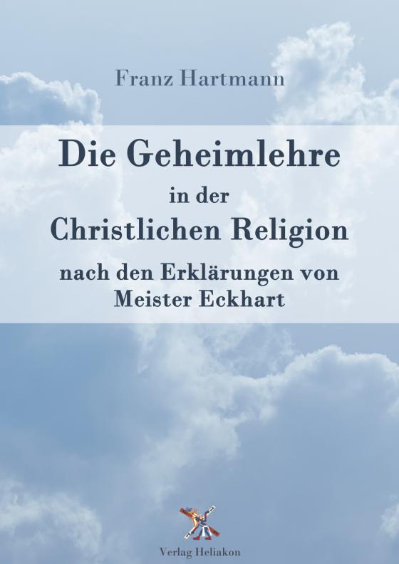 Cover-Bild Die Geheimlehre in der Christlichen Religion nach den Erklärungen von Meister Eckharts