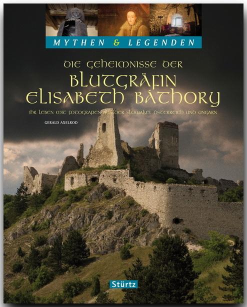 Cover-Bild Die Geheimnisse der Blutgräfin Elisabeth Báthory - Ihr Leben mit Fotografien aus der Slowakai, Österreich und Ungarn - MYTHEN & LEGENDEN