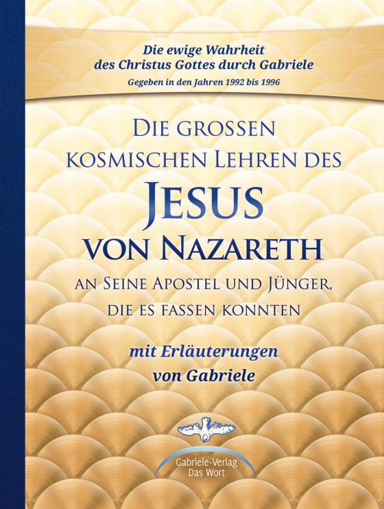 Cover-Bild Die großen kosmischen Lehren des Jesus von Nazareth an Seine Apostel und Jünger, die es fassen konnten - mit Erläuterungen von Gabriele