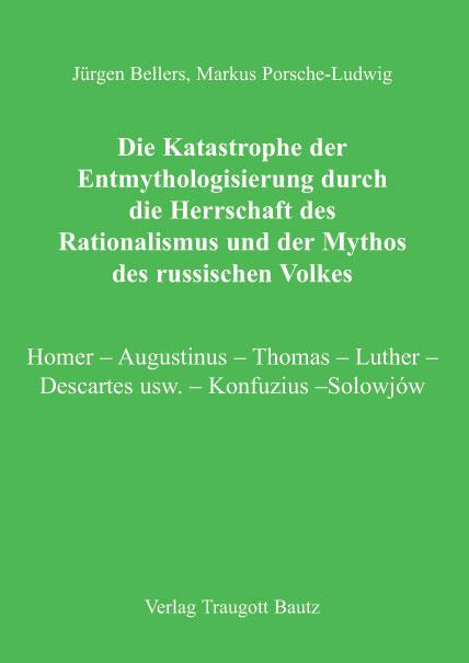 Cover-Bild Die Katastrophe der Entmythologisierung durch die Herrschaft des Rationalismus und der Mythos des russischen Volkes