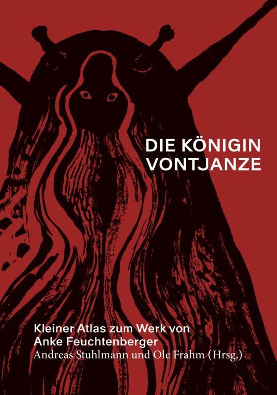 Cover-Bild Die Königin Vontjanze: Kleiner Atlas zum Werk von Anke Feuchtenberger