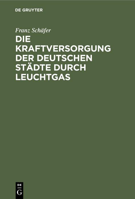 Cover-Bild Die Kraftversorgung der deutschen Städte durch Leuchtgas