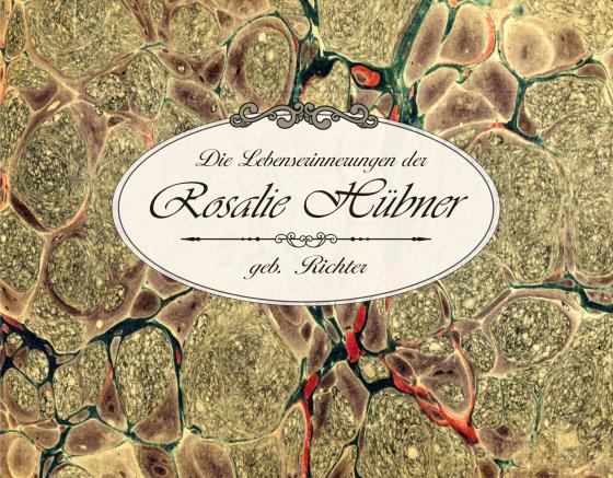 Cover-Bild Die Lebenserinnerungen der Rosalie Hübner, geb. Richter (1805 - 1891)