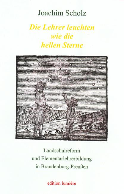 Cover-Bild "Die Lehrer leuchten wie die hellen Sterne". Landschulreform und Elementarlehrerbildung in Brandenburg-Preußen.
