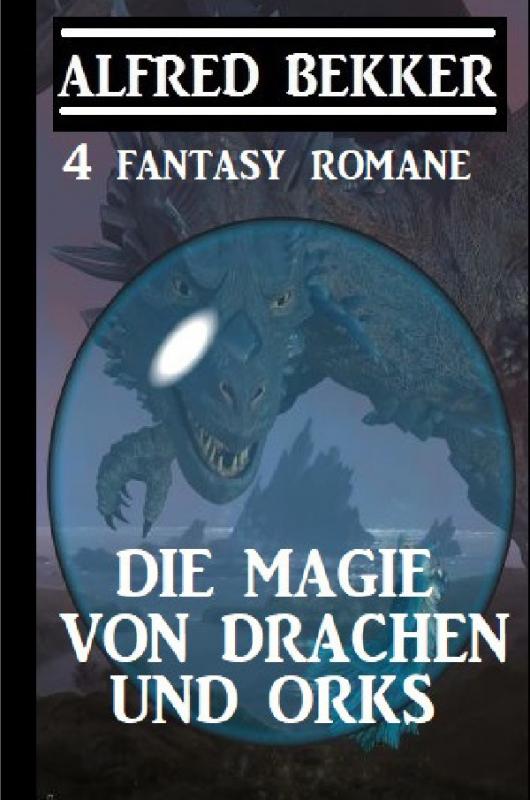 Cover-Bild Die Magie von Drachen und Orks: 4 Fantasy Romane