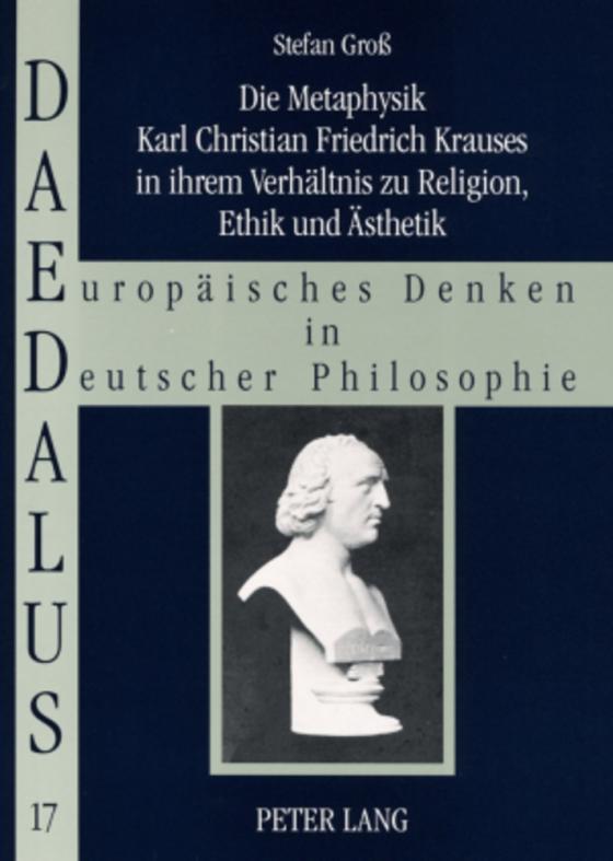 Cover-Bild Die Metaphysik Karl Christian Friedrich Krauses in ihrem Verhältnis zu Religion, Ethik und Ästhetik