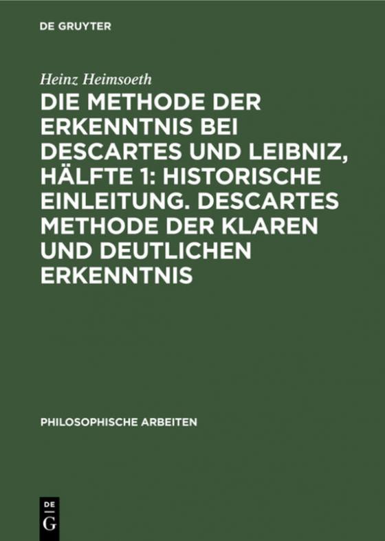 Cover-Bild Die Methode der Erkenntnis bei Descartes und Leibniz, Hälfte 1: Historische Einleitung. Descartes Methode der klaren und deutlichen Erkenntnis