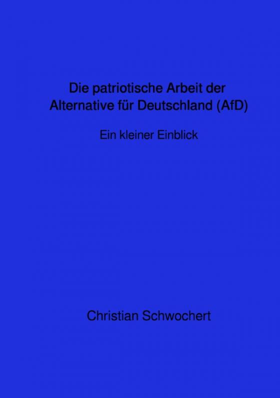 Cover-Bild Die patriotische Arbeit der Alternative für Deutschland (AfD)-Ein kurzer Einblick