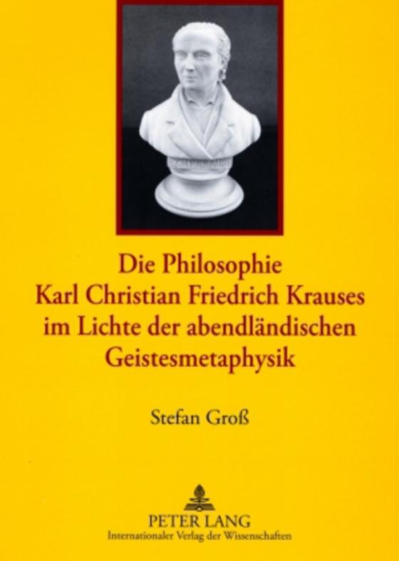 Cover-Bild Die Philosophie Karl Christian Friedrich Krauses im Lichte der abendländischen Geistesmetaphysik