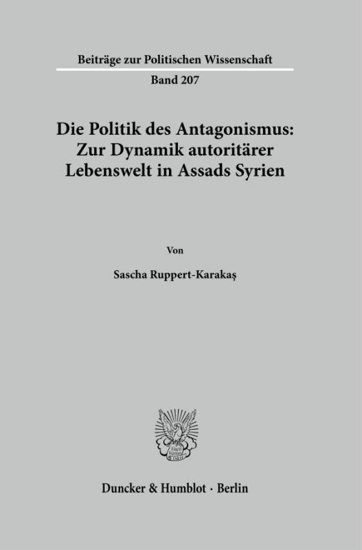 Cover-Bild Die Politik des Antagonismus: Zur Dynamik autoritärer Lebenswelt in Assads Syrien