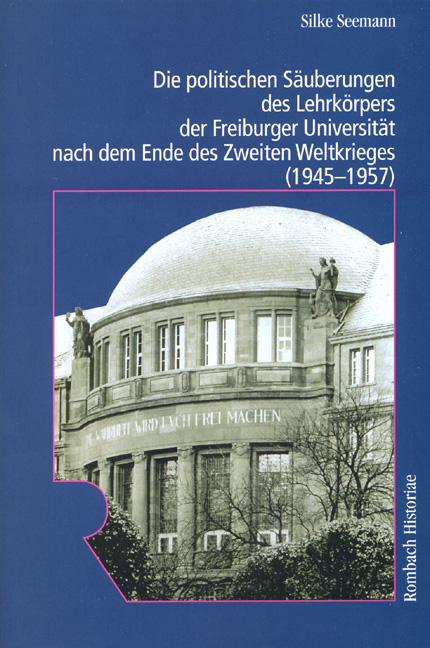 Cover-Bild Die politischen Säuberungen des Lehrkörpers der Freiburger Universität nach dem Ende des Zweiten Weltkrieges (1945-1957)
