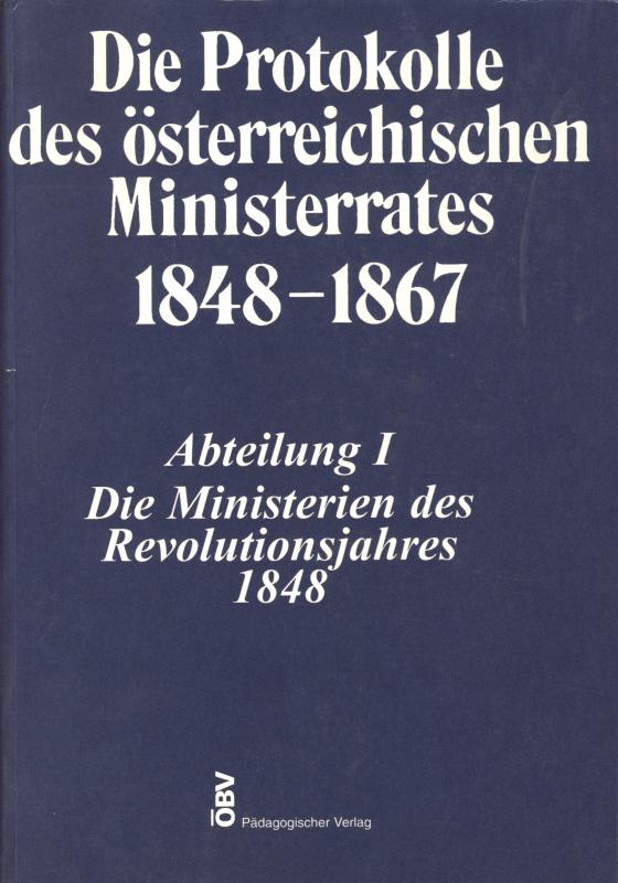 Cover-Bild Die Protokolle des österreichischen Ministerrates 1848-1867 Abteilung I: Die Ministerien des Revolutionsjahres 1848