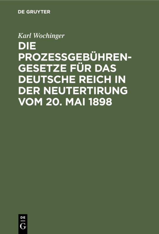 Cover-Bild Die Prozeßgebühren-Gesetze für das Deutsche Reich in der Neutertirung vom 20. Mai 1898