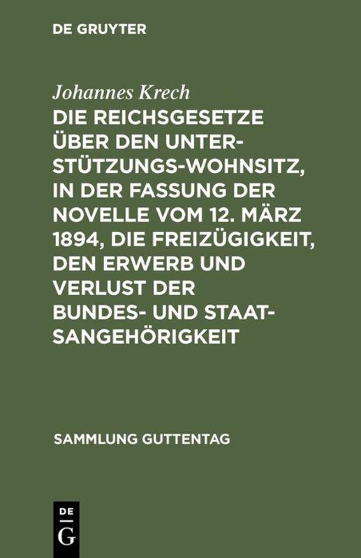 Cover-Bild Die Reichsgesetze über den Unterstützungswohnsitz, in der Fassung der Novelle vom 12. März 1894, die Freizügigkeit, den Erwerb und Verlust der Bundes- und Staatsangehörigkeit