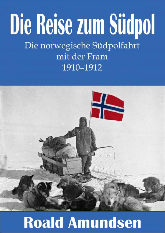 Cover-Bild Die Reise zum Südpol - Die norwegische Südpolfahrt mit der Fram 1910-1912