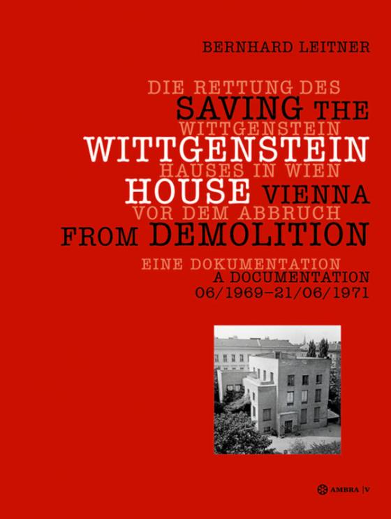 Cover-Bild Die Rettung des Wittgenstein Hauses in Wien vor dem Abbruch. Saving the Wittgenstein House Vienna from Demolition