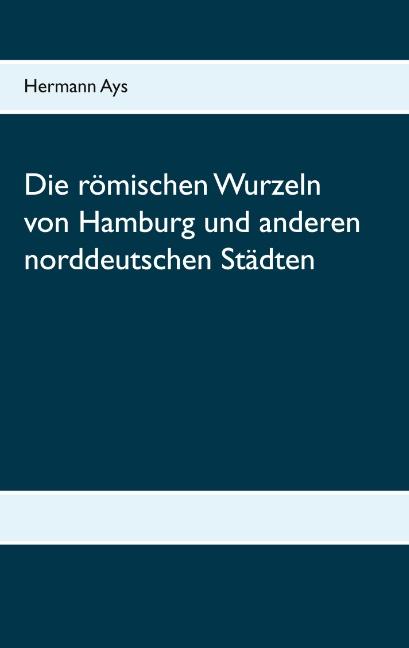 Cover-Bild Die römischen Wurzeln von Hamburg und anderen norddeutschen Städten