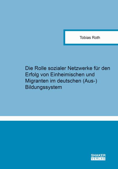 Cover-Bild Die Rolle sozialer Netzwerke für den Erfolg von Einheimischen und Migranten im deutschen (Aus-)Bildungssystem