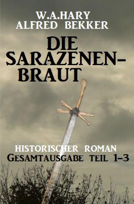 Cover-Bild Die Sarazenenbraut: Historischer Roman: Gesamtausgabe Teil 1-3