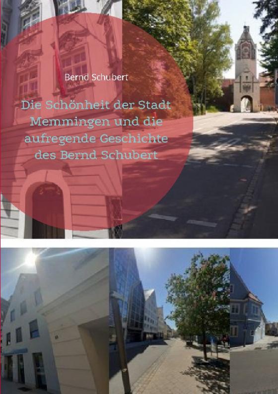 Cover-Bild Die Schönheit der Stadt Memmingen und die aufregende Geschichte des Bernd Schubert