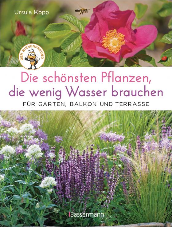 Cover-Bild Die schönsten Pflanzen, die wenig Wasser brauchen für Garten, Balkon und Terrasse - 66 trockenheitsverträgliche Stauden, Sträucher, Gräser und Blumen, die heiße Sommer garantiert überleben