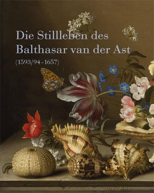 Cover-Bild Die Stillleben des Balthasar van der Ast (1593/94–1657)