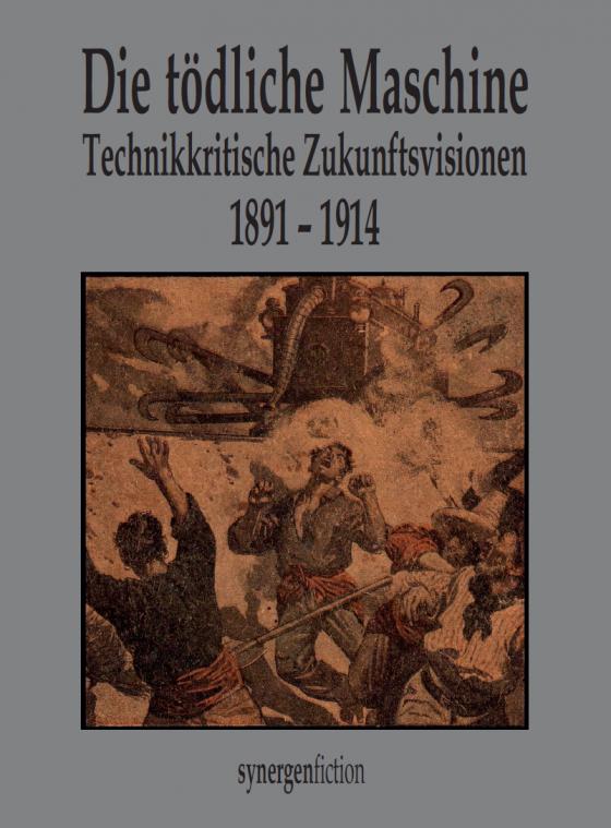 Cover-Bild Die tödliche Maschine. Technikkritische Zukunftsvisionen 1891 - 1914