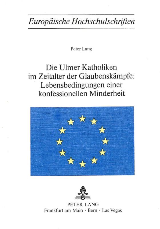 Cover-Bild Die Ulmer Katholiken im Zeitalter der Glaubenskämpfe:- Lebensbedingungen einer konfessionellen Minderheit
