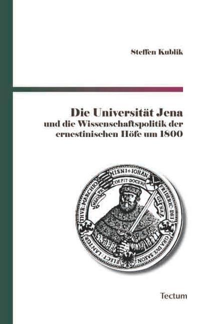 Cover-Bild Die Universität Jena und die Wissenschaftspolitik der ernestinischen Höfe um 1800