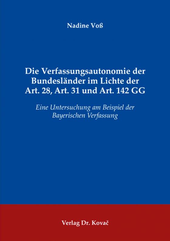 Cover-Bild Die Verfassungsautonomie der Bundesländer im Lichte der Art. 28, Art. 31 und Art. 142 GG