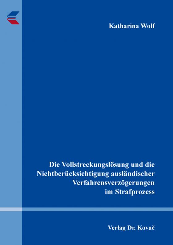 Cover-Bild Die Vollstreckungslösung und die Nichtberücksichtigung ausländischer Verfahrensverzögerungen im Strafprozess