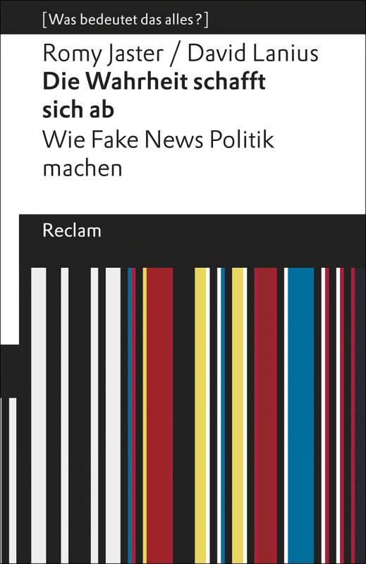 Cover-Bild Die Wahrheit schafft sich ab. Wie Fake News Politik machen. [Was bedeutet das alles?]