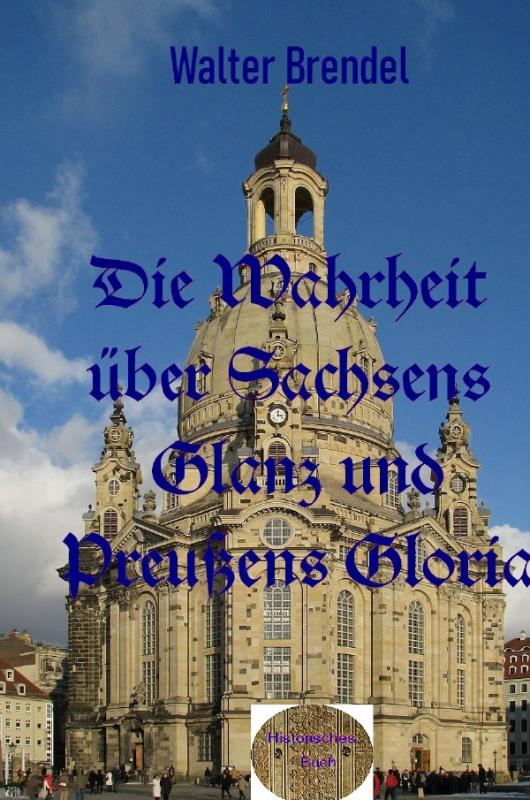 Cover-Bild Die Wahrheit über Sachsens Glanz und Preußen Gloria