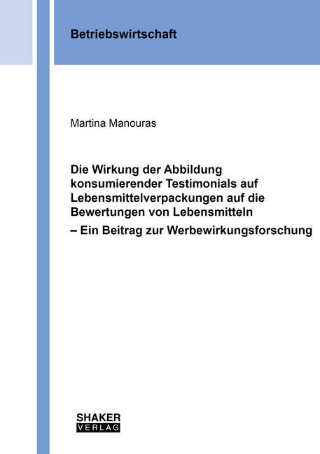 Cover-Bild Die Wirkung der Abbildung konsumierender Testimonials auf Lebensmittelverpackungen auf die Bewertungen von Lebensmitteln – Ein Beitrag zur Werbewirkungsforschung