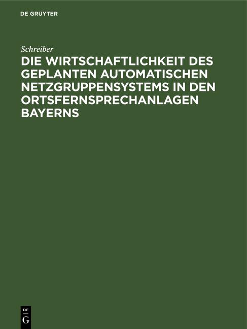 Cover-Bild Die Wirtschaftlichkeit des geplanten automatischen Netzgruppensystems in den Ortsfernsprechanlagen Bayerns