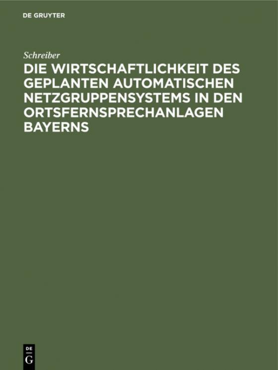 Cover-Bild Die Wirtschaftlichkeit des geplanten automatischen Netzgruppensystems in den Ortsfernsprechanlagen Bayerns