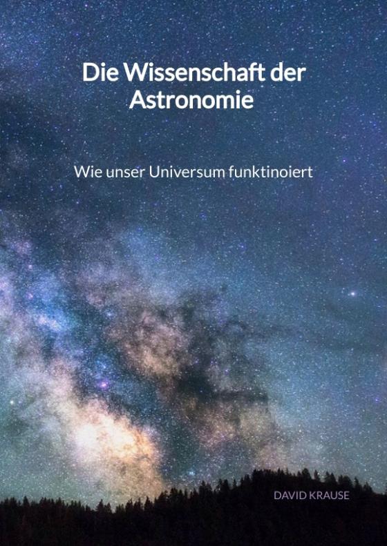 Cover-Bild Die Wissenschaft der Astronomie - Wie unser Universum funktinoiert