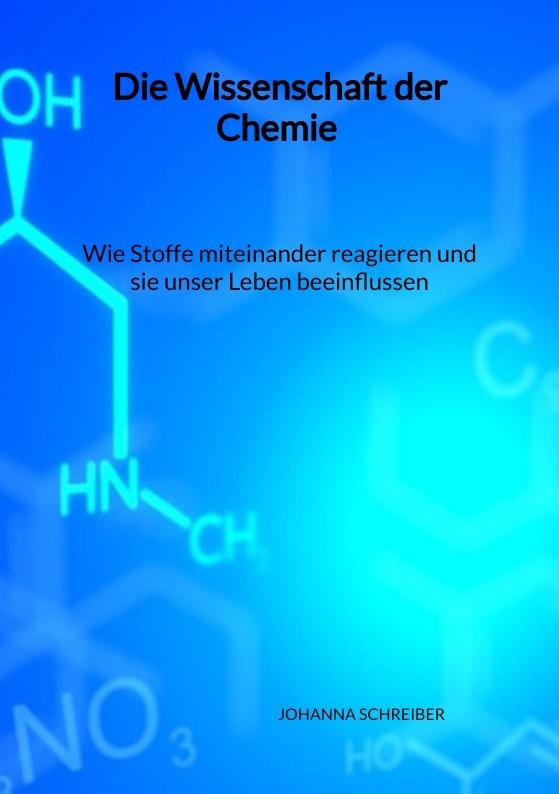 Cover-Bild Die Wissenschaft der Chemie - Wie Stoffe miteinander reagieren und sie unser Leben beeinflussen