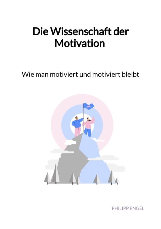 Cover-Bild Die Wissenschaft der Motivation - Wie man motiviert und motiviert bleibt