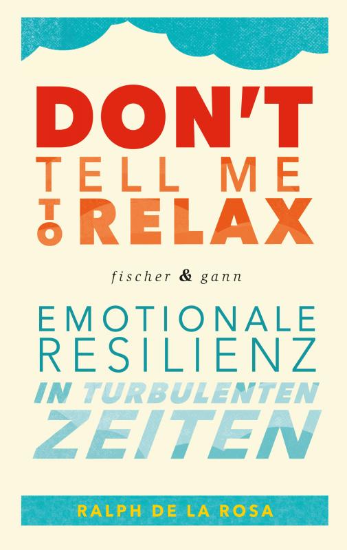 Cover-Bild Don't tell me to relax - Emotionale Resilienz in turbulenten Zeiten